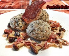 CANEDERLI FUNGHI E SPECK RIPIENI DI PUZZONE DI MOENA